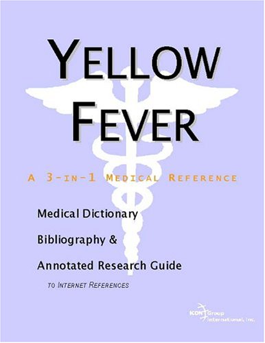Yellow Fever A Medical Dictionary Bibliography And Annotated Research Guide To Internet References Icon Health Publications