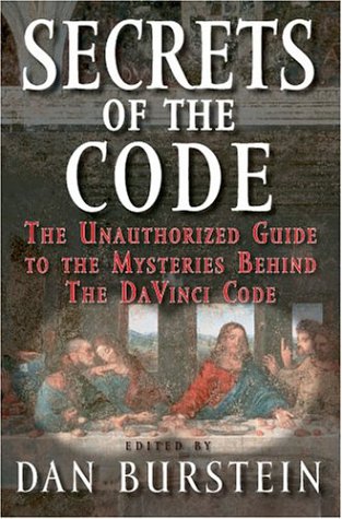 Secrets Of The Code The Unauthorized Guide To The Mysteries Behind The Da Vinci Code Dan Burstein