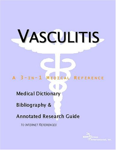 Vasculitis A Medical Dictionary Bibliography And Annotated Research Guide To Internet References Icon Health Publications