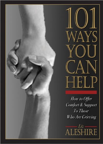 101 Ways You Can Help How To Offer Comfort And Support To Those Who Are Grieving Liz Aleshire