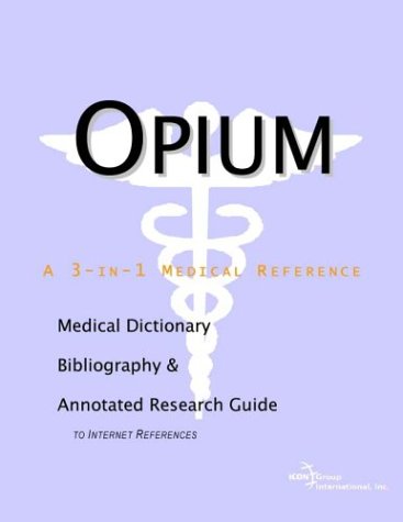 Opium A Medical Dictionary Bibliography And Annotated Research Guide To Internet References Icon Health Publications