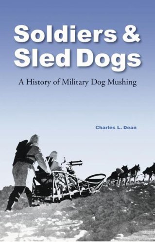 Soldiers And Sled Dogs A History Of Military Dog Mushing Charles L Dean