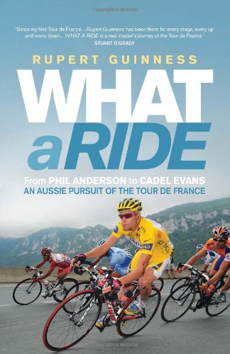 What A Ride An Aussie Pursuit Of The Tour De France Rupert Guinness