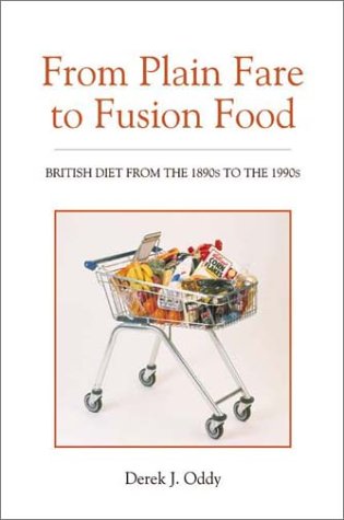 From Plain Fare To Fusion Food British Diet From The 1890s To The 1990s Uitgawe Revised Derek J Oddy