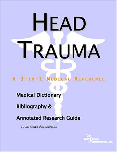 Head Trauma A Medical Dictionary Bibliography And Annotated Research Guide To Internet References Icon Health Publications