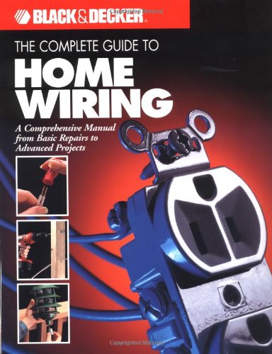 The Complete Guide To Home Wiring A Comprehensive Manual From Basic Repairs To Advanced Projects Black Decker Home Improvement Library Us Edition Revised Ed Black Decker