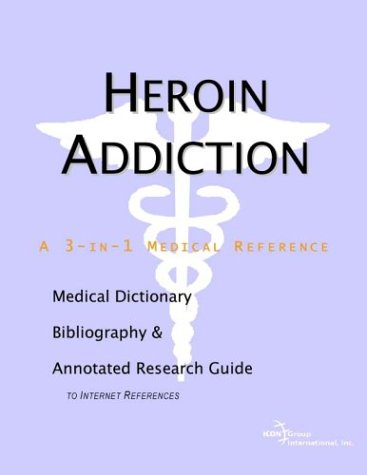 Heroin Addiction A Medical Dictionary Bibliography And Annotated Research Guide To Internet References Health Publica Icon Health Publications