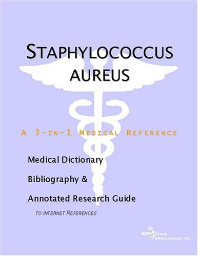 Staphylococcus Aureus A Medical Dictionary Bibliography And Annotated Research Guide To Internet References Icon Health Publications