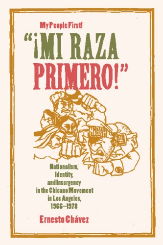 Mi Raza Primero My People First Nationalism Identity And Insurgency In The Chicano Movement In Los Angeles 19661978 1st Edition Ernesto Chvez