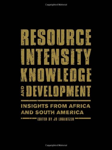 Resource Intensity Knowledge And Development Insights From Africa And South America Jo Lorentzen Ed