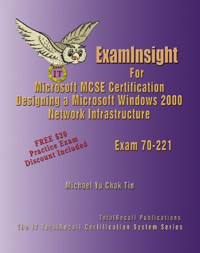 Examinsight For Mcp Mcse Certification Microsoft Windows 2000 Network Infrastructure Exam 70221 Michael Yu Chak Tin