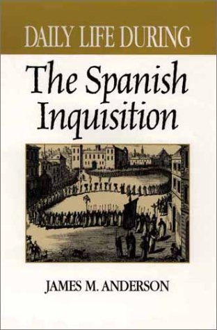Daily Life During The Spanish Inquisition James M Anderson