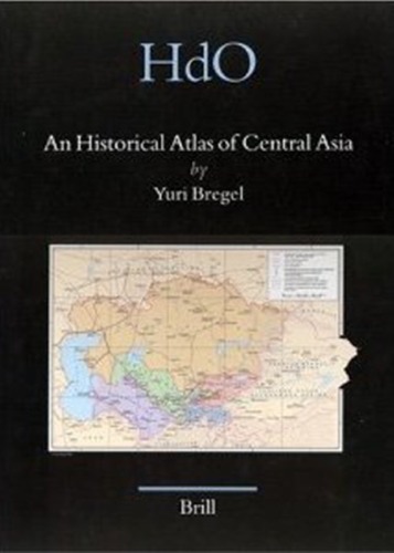 An Historical Atlas Of Central Asia Handbook Of Oriental Studies Handbuch Der Orientalistik Part 8 Uralic Central Asian Studies 9 Yuri Bregel