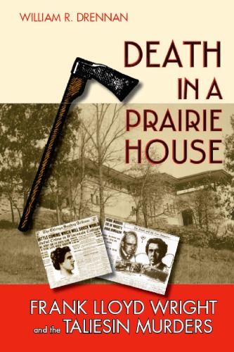 Death In A Prairie House Frank Lloyd Wright And The Taliesin Murders 1st Edition William R Drennan
