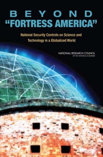 Beyond Fortress America National Security Controls On Science And Technology In A Globalized World Security