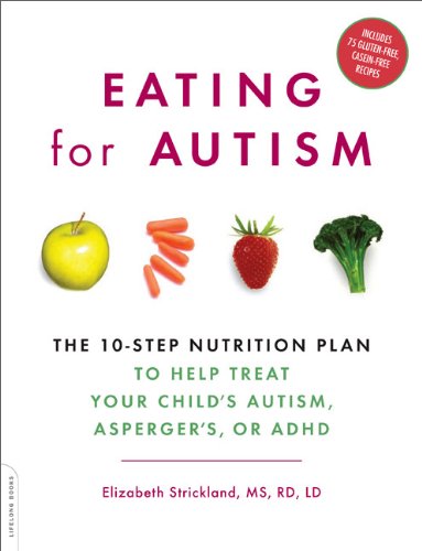 Eating For Autism The 10step Nutrition Plan To Help Treat Your Childs Autism Aspergers Or Adhd 1st Edition Elizabeth Strickland