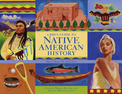 A Kids Guide To Native American History More Than 50 Activities A Kids Guide Series Yvonne Wakim Dennis