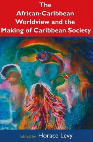 The Africancaribbean Worldview And The Making Of A Caribbean Society Horace Levy