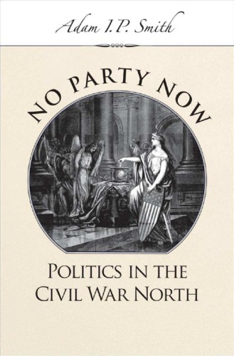 No Party Now Politics In The Civil War North Adam I P Smith