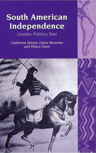 South American Independence Gender Politics Text 1st Edition Catherine Davies