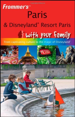 Frommers Paris And Disneyland Resort Paris With Your Family From Captivating Culture To The Magic Of Disneyland Frommers With Your Family Series 1st Edition Anna E Brooke