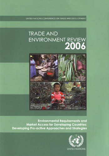 Trade And Environment Review 2006 Environmental Requirements And Market Access For Developing Countriesdeveloping Proactive Approaches And Strategies United Nations