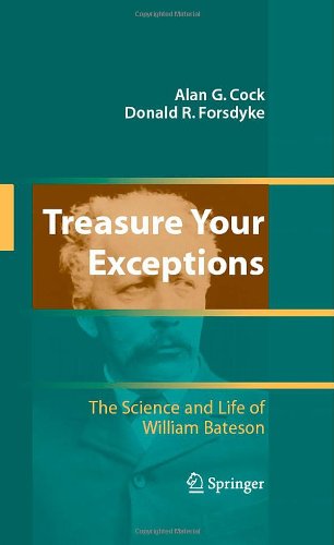 Treasure Your Exceptions The Science And Life Of William Bateson 1st Edition Alan G Cock