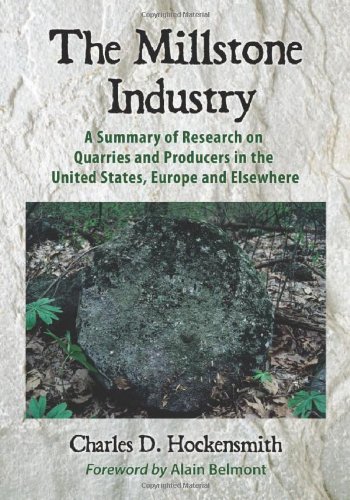 The Millstone Industry A Summary Of Research On Quarries And Producers In The United States Europe And Elsewhere Charles D Hockensmith