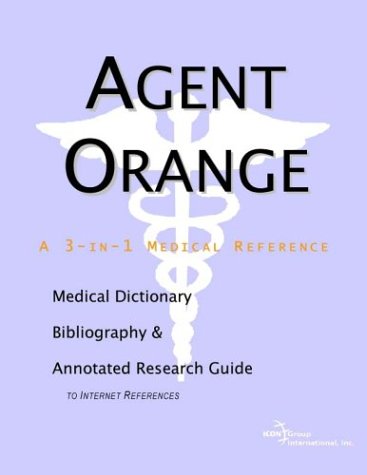 Agent Orange A Medical Dictionary Bibliography And Annotated Research Guide To Internet References James N Parker