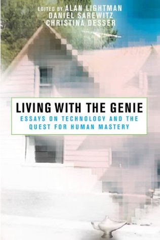 Living With The Genie Essays On Technology And The Quest For Human Mastery 1st Edition Alan Lightman
