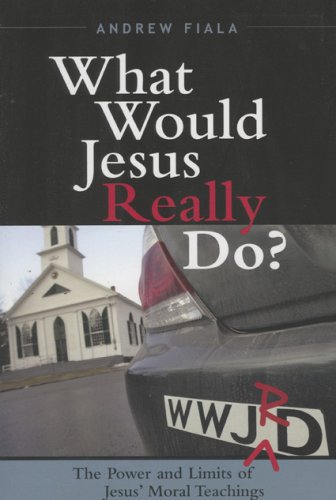 What Would Jesus Really Do The Power Limits Of Jesus Moral Teachings Andrew Fiala