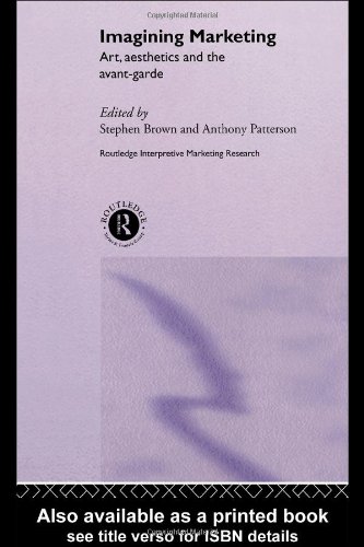 Imagining Marketing Art Aesthetics And The Avantgarde Routledge Interpretive Marketing Research Series 1st Edition Stephen Brown