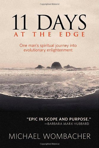 11 Days At The Edge One Mans Spiritual Journey Into Evolutionary Enlightenment Michael Wombacher