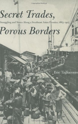 Secret Trades Porous Borders Smuggling And States Along A Southeast Asian Frontier 18651915 Yale Historical Publications Series Eric Tagliacozzo