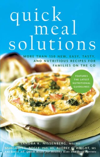 Quick Meal Solutions More Than 150 New Easy Tasty And Nutritious Recipes For Families On The Go 1st Edition Sandra K Nissenberg