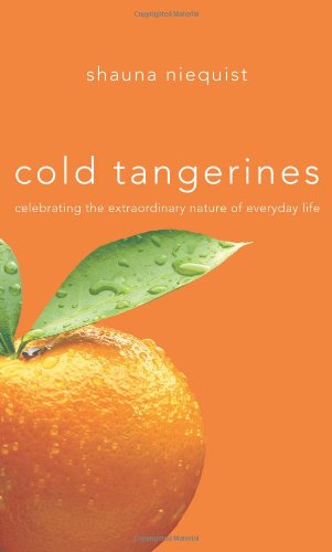 Cold Tangerines Celebrating The Extraordinary Nature Of Everyday Life Shauna Niequist