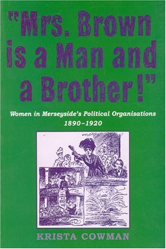 Mrs Brown Is A Man And A Brother Women In Merseysides Political Organisations 18901920 Krista Cowman