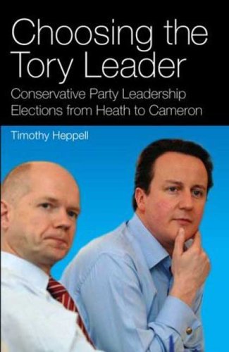 Choosing The Tory Leader Conservative Party Leadership Elections From Heath To Cameron International Library Of Political Studies Timothy Heppell