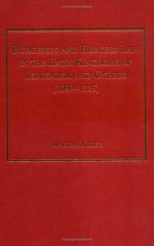 Burgesses And Burgess Law In The Latin Kingdoms Of Jerusalem And Cyprus 10991325 Marwan Nader