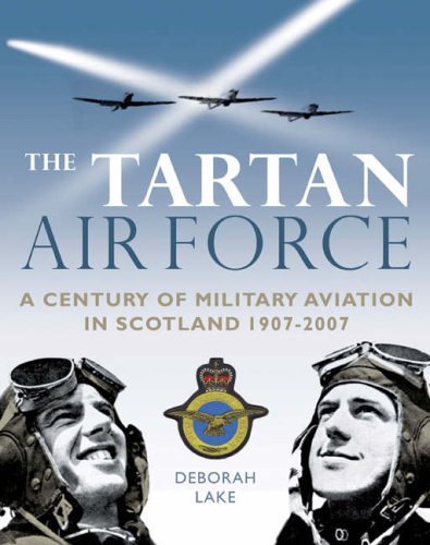 Tartan Air Force Scotland And A Century Of Military Aviation 19072007 Deborah Lake