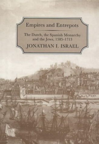 Empires And Entrepots The Dutch The Spanish Monarchy And The Jews 15851713 Jonathan Israel
