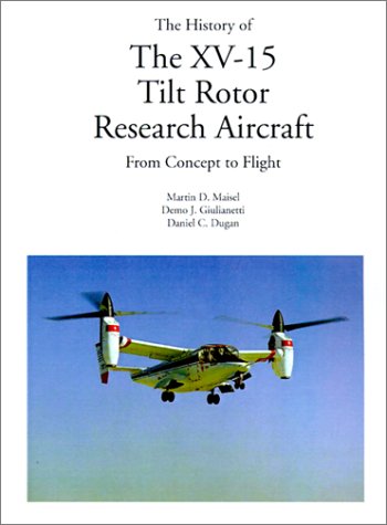 The History Of The Xv15 Tilt Rotor Research Aircraft From Concept To Flight Martin D Maisel