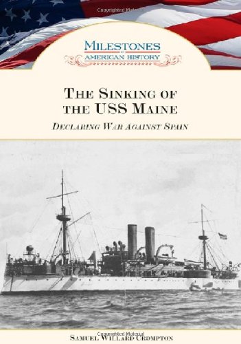 The Sinking Of The Uss Maine Declaring War Against Spain Milestones In American History 1st Edition Samuel Willard Crompton