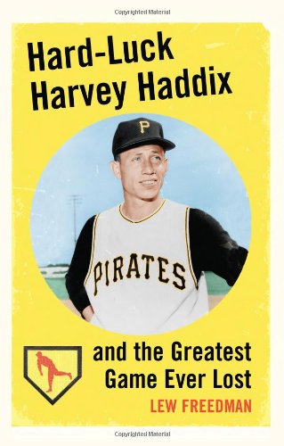 Hardluck Harvey Haddix And The Greatest Game Ever Lost Lew Freedman