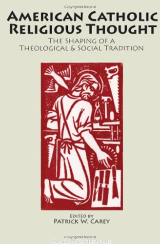 American Catholic Religious Thought The Shaping Of A Theological And Social Tradition 2nd Edition Patrick W Carey
