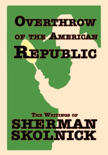 Overthrow Of The American Republic The Writings Of Sherman Skolnick Sherman H Skolnick
