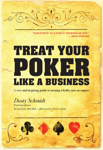 Treat Your Poker Like A Business An Inspiring Guide To Turning A Hobby Into An Empire 1 Dusty Schmidt