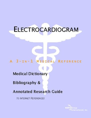 Electrocardiogram A Medical Dictionary Bibliography And Annotated Research Guide To Internet References Icon Health Publications