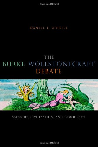 The Burkewollstonecraft Debate Savagery Civilization And Democracy Daniel I Oneill