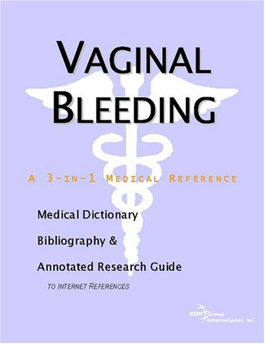 Vaginal Bleeding A Medical Dictionary Bibliography And Annotated Research Guide To Internet References Icon Health Publications
